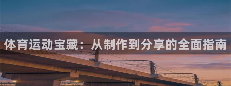 哈哈体育十年：体育运动宝藏：从制作到分享的全面指南